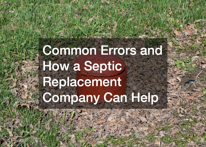 Common Errors and How a Septic Replacement Company Can Help