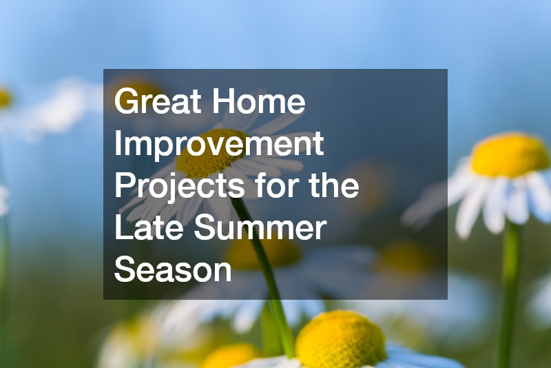 Great Home Improvement Projects for the Late Summer Season
